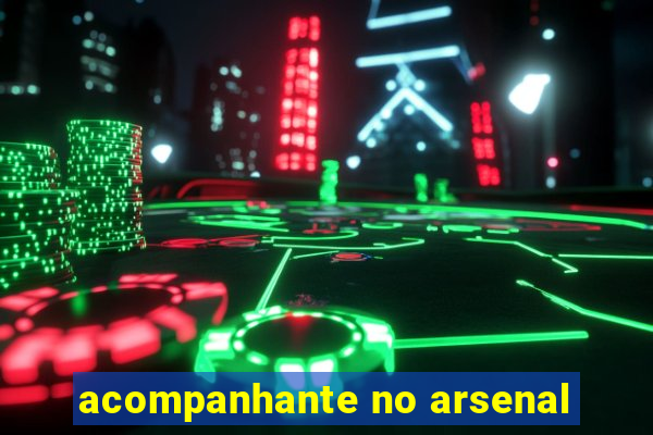 acompanhante no arsenal